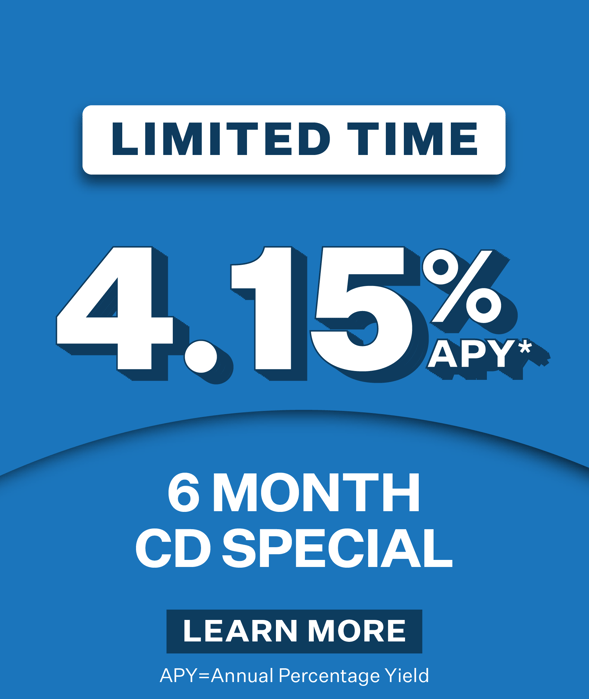 4.15% APY* 6 Month CD Special - click to learn more
